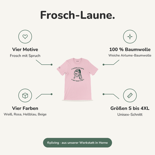 Erklärbild Frosch-Laune. Vier Motive: Frosch mit Spruch, 100 % Baumwolle: Weiche Airlume-Baumwolle, Vier Farben: Weiß, Rosa, Hellblau, Beige, Größen S bis 4XL: Unisex-Schnitt
