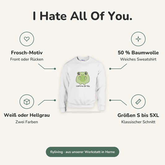 Erklärbild I Hate All Of You. Frosch-Motiv: Front oder Rücken, 50 % Baumwolle: Weiches Sweatshirt, Weiß oder Hellgrau: Zwei Farben, Größen S bis 5XL: Klassischer Schnitt
