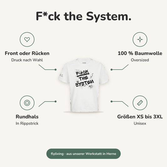 Erklärbild F*ck the System. Front oder Rücken: Druck nach Wahl, 100 % Baumwolle: Oversized, Rundhals: In Rippstrick, Größen XS bis 3XL: Unisex